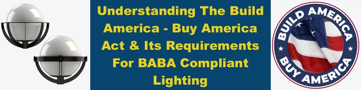 Build America - Buy America Act & Its Requirements For BABA Compliant Lighting Build America - Buy America Act & Its Requirements For BABA Compliant Lighting