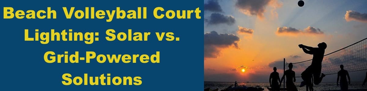 Beach Volleyball - Outdoor Volleyball Court Lights - Solar vs. Grid-Powered Solutions Beach Volleyball Court Lighting: Solar vs. Grid-Powered Solutions